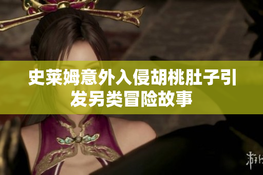 史莱姆意外入侵胡桃肚子引发另类冒险故事