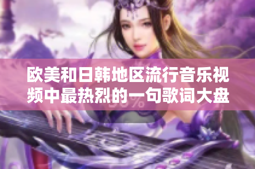 欧美和日韩地区流行音乐视频中最热烈的一句歌词大盘点