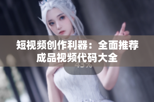 短视频创作利器：全面推荐成品视频代码大全