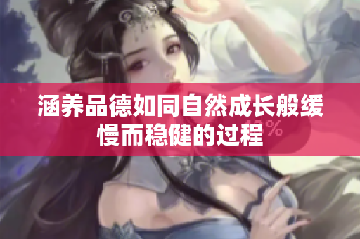 涵养品德如同自然成长般缓慢而稳健的过程