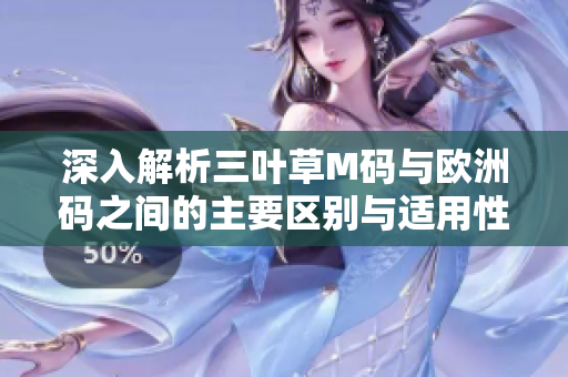 深入解析三叶草M码与欧洲码之间的主要区别与适用性