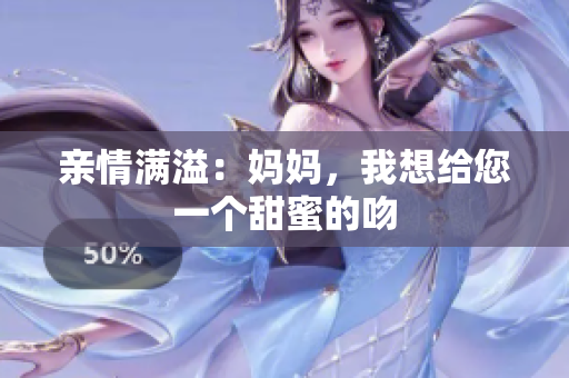 亲情满溢：妈妈，我想给您一个甜蜜的吻
