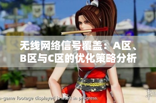 无线网络信号覆盖：A区、B区与C区的优化策略分析