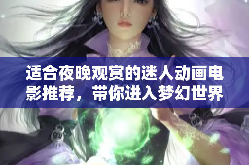 适合夜晚观赏的迷人动画电影推荐，带你进入梦幻世界