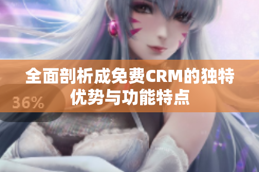 全面剖析成免费CRM的独特优势与功能特点