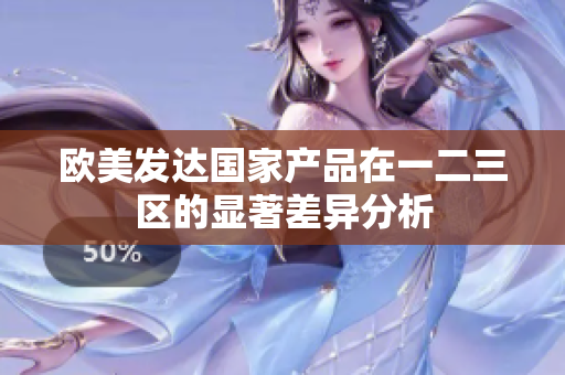 欧美发达国家产品在一二三区的显著差异分析