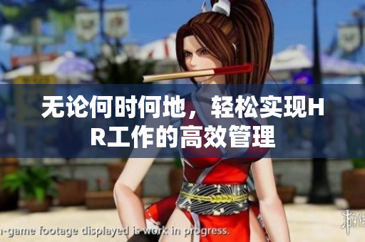 无论何时何地，轻松实现HR工作的高效管理