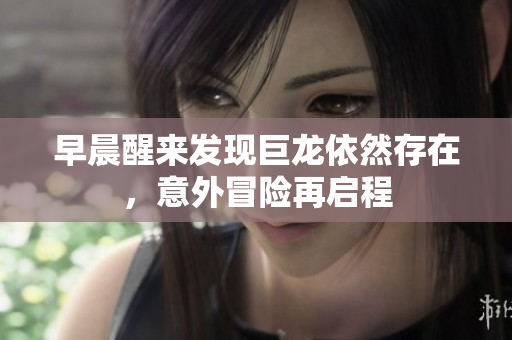 早晨醒来发现巨龙依然存在，意外冒险再启程