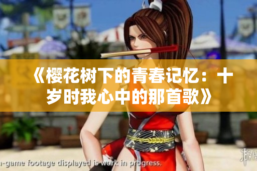 《樱花树下的青春记忆：十岁时我心中的那首歌》