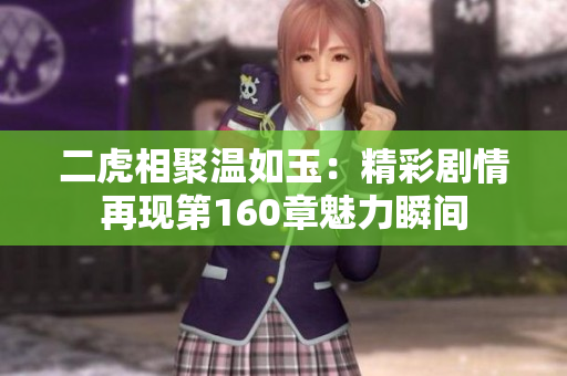 二虎相聚温如玉：精彩剧情再现第160章魅力瞬间