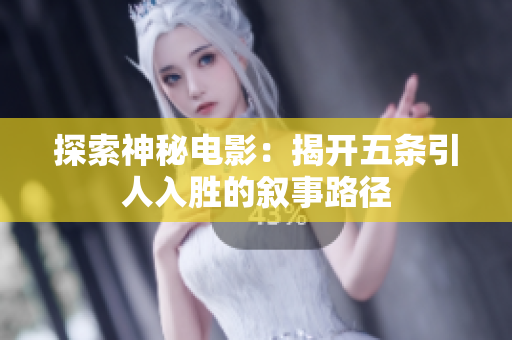 探索神秘电影：揭开五条引人入胜的叙事路径