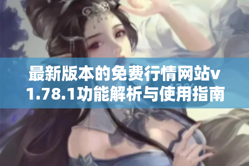 最新版本的免费行情网站v1.78.1功能解析与使用指南