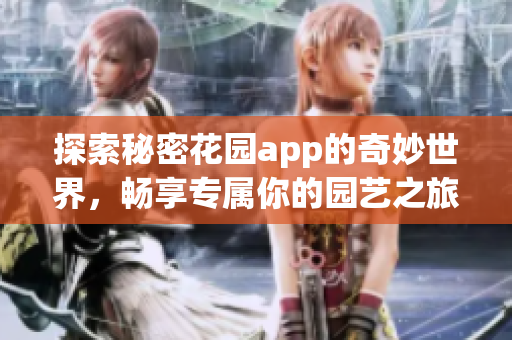 探索秘密花园app的奇妙世界，畅享专属你的园艺之旅