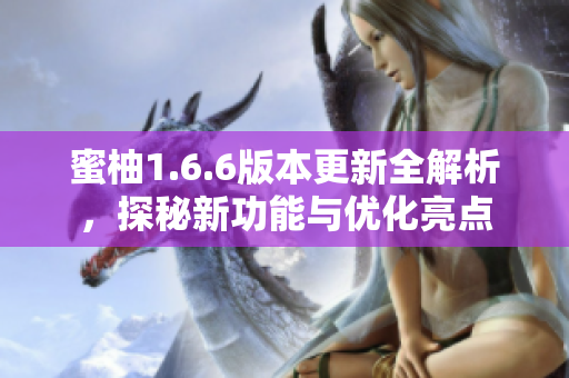 蜜柚1.6.6版本更新全解析，探秘新功能与优化亮点