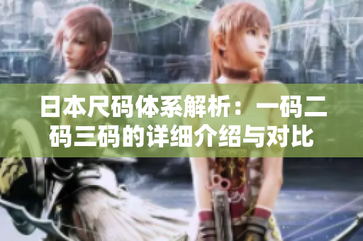 日本尺码体系解析：一码二码三码的详细介绍与对比