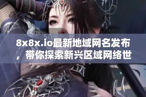 8x8x.io最新地域网名发布，带你探索新兴区域网络世界
