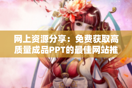 网上资源分享：免费获取高质量成品PPT的最佳网站推荐