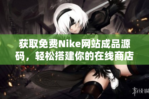 获取免费Nike网站成品源码，轻松搭建你的在线商店