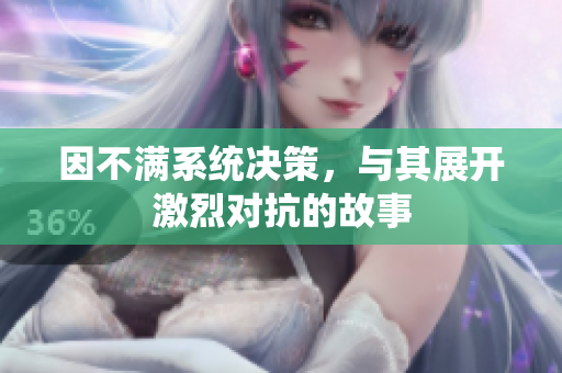 因不满系统决策，与其展开激烈对抗的故事