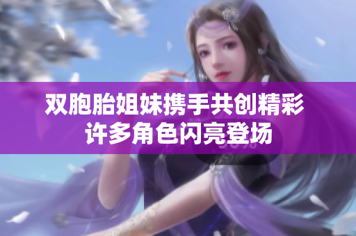 双胞胎姐妹携手共创精彩 许多角色闪亮登场