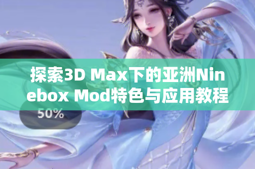 探索3D Max下的亚洲Ninebox Mod特色与应用教程