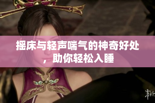摇床与轻声喘气的神奇好处，助你轻松入睡