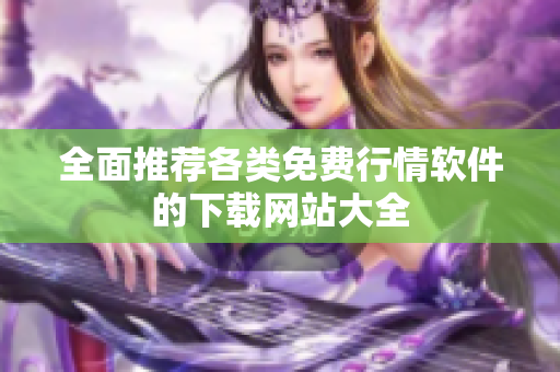 全面推荐各类免费行情软件的下载网站大全