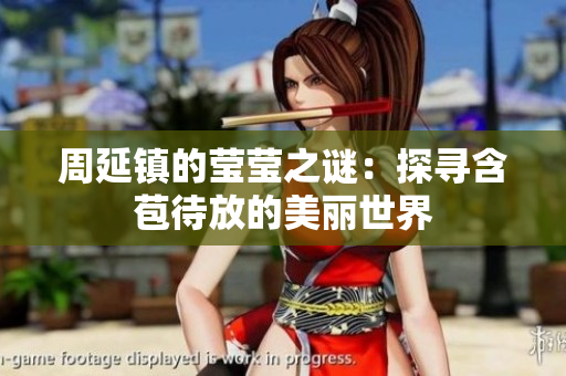 周延镇的莹莹之谜：探寻含苞待放的美丽世界