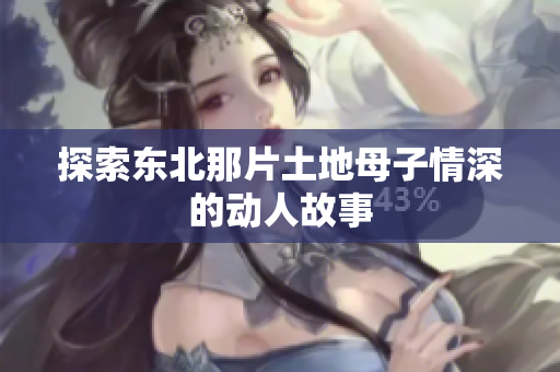 探索东北那片土地母子情深的动人故事