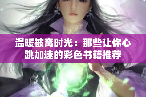 温暖被窝时光：那些让你心跳加速的彩色书籍推荐