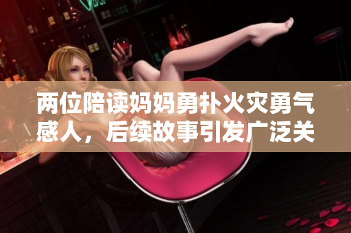 两位陪读妈妈勇扑火灾勇气感人，后续故事引发广泛关注