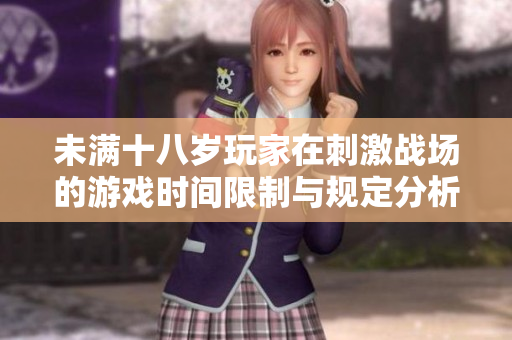 未满十八岁玩家在刺激战场的游戏时间限制与规定分析
