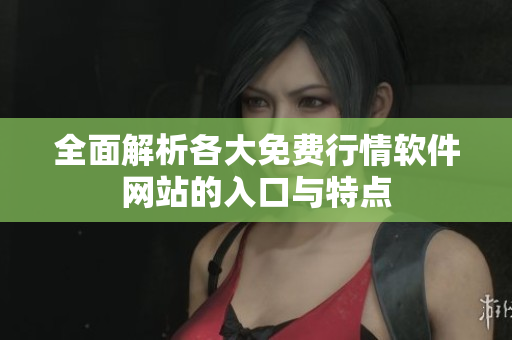 全面解析各大免费行情软件网站的入口与特点