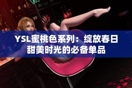 YSL蜜桃色系列：绽放春日甜美时光的必备单品