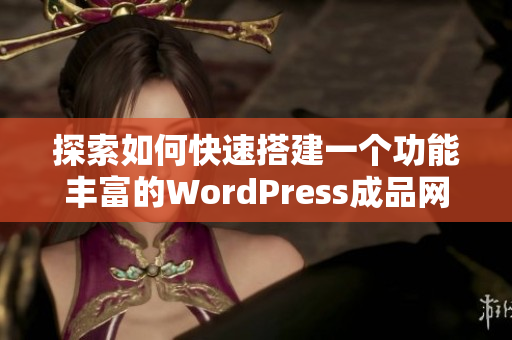 探索如何快速搭建一个功能丰富的WordPress成品网站