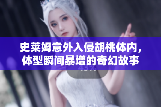 史莱姆意外入侵胡桃体内，体型瞬间暴增的奇幻故事
