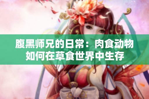 腹黑师兄的日常：肉食动物如何在草食世界中生存