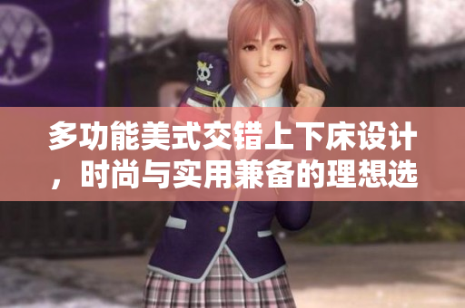 多功能美式交错上下床设计，时尚与实用兼备的理想选择