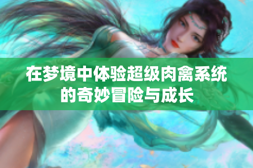 在梦境中体验超级肉禽系统的奇妙冒险与成长
