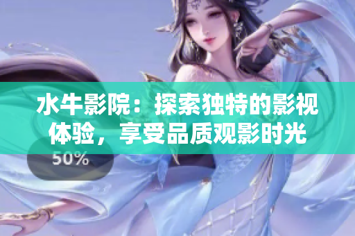 水牛影院：探索独特的影视体验，享受品质观影时光