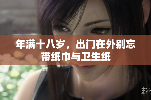 年满十八岁，出门在外别忘带纸巾与卫生纸