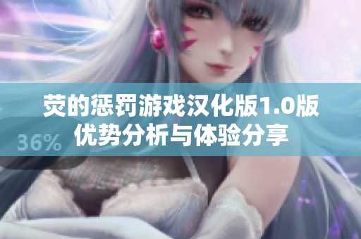 荧的惩罚游戏汉化版1.0版优势分析与体验分享