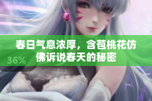 春日气息浓厚，含苞桃花仿佛诉说春天的秘密